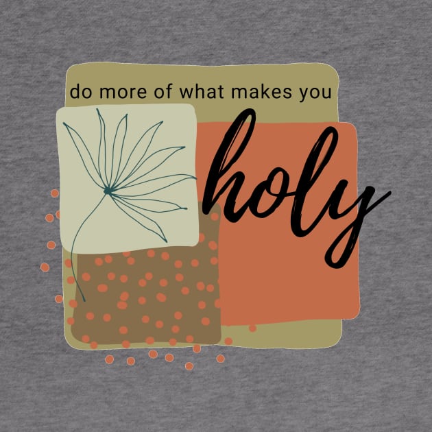 Do More Of What Makes You Holy by CorrieMick